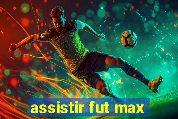 assistir fut max